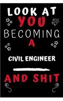 Look At You Becoming A Civil Engineer And Shit!: Perfect Gag Gift For A Great Civil Engineer! - Blank Lined Notebook Journal - 120 Pages 6 x 9 Format - Office Humour and Banter