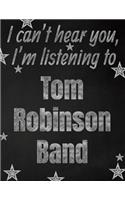 I can't hear you, I'm listening to Tom Robinson Band creative writing lined notebook: Promoting band fandom and music creativity through writing...one day at a time