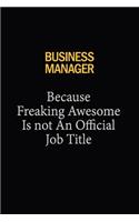 Business Manager Because Freaking Awesome Is Not An Official Job Title
