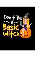 Don't Be A Basic Witch: A Halloween Journal Notebook