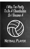 I Was Too Pretty To Be A Cheerleader So I Became A Netball Player: Funny Gag Gift Notebook Journal for Girls or Women