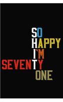 So Happy I'm Seventy One: Funny 71 Year Old Birthday Journal / Notebook / Appreciation Gift / Hilarious 71st Birthday Card Alternative ( 6 x 9 - 120 Blank Lined Pages )