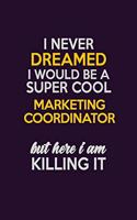 I Never Dreamed I Would Be A Super cool Marketing Coordinator But Here I Am Killing It