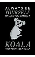Always Be Yourself Unless You Can Be A Koala Then Always Be A Koala: Blank Lined Journal Notebook, 6" x 9", Koala journal, Koala notebook, Ruled, Writing Book, Notebook for Koala lovers, Koala Gifts