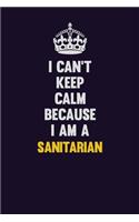I Can't Keep Calm Because I Am A Sanitarian: Motivational and inspirational career blank lined gift notebook with matte finish