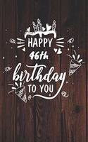 Happy 46th Birthday To You: 46th Birthday Gift / Journal / Notebook / Diary / Unique Greeting & Birthday Card Alternative