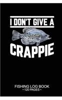 I Don't Give A Crappie Fishing Log Book 120 Pages: Cool Freshwater Game Fish Saltwater Fly Fishes Journal Composition Notebook Notes Day Planner Notepad