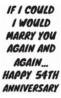 If I Could I Would Marry You Again And Again... Happy 54th Anniversary: Funny 54th Magic happened on this day happy anniversary Birthday Gift Journal / Notebook / Diary Quote (6 x 9 - 110 Blank Lined Pages)