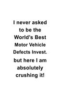 I Never Asked To Be The World's Best Motor Vehicle Defects Invest. But Here I Am Absolutely Crushing It: Unique Motor Vehicle Defects Invest. Notebook, Motor Vehicle Defects Investigator Journal Gift, Diary, Doodle Gift or Notebook
