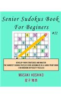 Senior Sudokus Book For Beginers #22: Develop Your Strategies And Master The Hardest Sudoku Puzzles Ever Assembled In A Large Print Book (100 Medium Difficulty Puzzles)