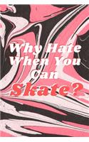 Why Hate When You Can Skate?: Pink Black White Marble Patterned Blank Lined Journal Gift Idea For Roller Skaters - 120 Pages (6" x 9")
