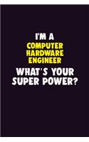 I'M A Computer Hardware Engineer, What's Your Super Power?: 6X9 120 pages Career Notebook Unlined Writing Journal