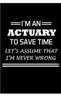 I'm An Actuary To Save Time Let's Assume That I'm Never Wrong