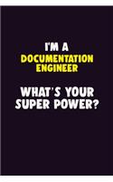 I'M A Documentation Engineer, What's Your Super Power?: 6X9 120 pages Career Notebook Unlined Writing Journal