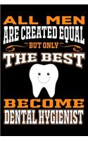 All men are created equal But Only The Best Become Dental Hygienist: Cute Dental Hygienist Lined journal Notebook, Great Accessories & Gift Idea for Dental Hygienist Owner & Lover. Lined journal Notebook With An Inspi