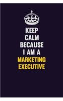 Keep Calm Because I Am A Marketing Executive: Motivational and inspirational career blank lined gift notebook with matte finish