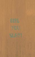 Girl You Slay!: Funnt Notebook Sayings Manifestation, Love!