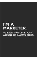 I'm A Marketer To Save Time Time Let's Just Assume I'm Always Right