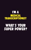 I'M A Medical Transcriptionist, What's Your Super Power?: 6X9 120 pages Career Notebook Unlined Writing Journal