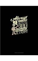 Always Be Yourself Unless You Can Be a Mummy Then Always Be a Mummy