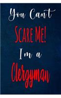 You Can't Scare Me! I'm A Clergyman: The perfect gift for the professional in your life - Funny 119 page lined journal!