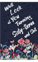Well Look at You Turning Sixty-three and Shit: Funny 63rd Birthday Sarcastic Gag Gift. Floral Flower Vintage Look Cute 63 Birthday Gift For Girls, Men, Women. 100 Pages 6 by 9 inch Decorative Bir