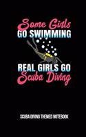 Some Girls Go Swimming Real Girls Go Scuba Diving Scuba Diving Themed Notebook