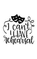 I Can't I Have Rehearsal: 150 Lined Journal Pages Planner Diary Notebook with Masks and Drama Acting Quote on the Cover