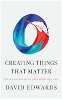 Creating Things That Matter: The Art and Science of Innovations That Last