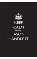 Keep Calm and Let Jason Handle It: Blank Lined Journal