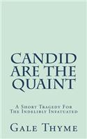 Candid Are the Quaint: A Short Tragedy for the Indelibly Infatuated