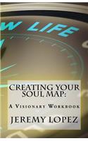 Creating Your Soul Map: A Visionary Workbook