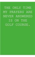 The Only Time My Prayers Are Never Answered Is On The Golf Course.: A Perfect Gift For Golfers And Golf Enthusiasts, 110 Lined Page Journal and 30 Lines Per Page, 6x9, Professionally Designed (Journal, Notebooks and 