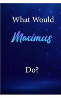 What Would Maximus Do?