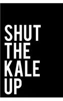 Shut the Kale Up: 110-Page Funny Sarcastic Blank Lined Journal Makes Great Friend, Gag or Office Gift Idea, 6x9