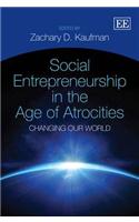 Social Entrepreneurship in the Age of Atrocities: Changing Our World