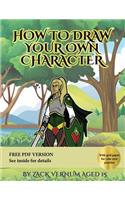 How to Draw Your Own Character: A book to help you develop your characters, clothE your characters, adapt your characters form, work with perspective & develop a back-story using s
