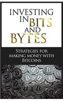 Investing in Bits and Bytes: Strategies for Making Money with Bitcoins