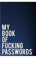 My Book of Fucking Passwords: 110-Page Funny Sarcastic Blank Lined Journal Makes Great Office, Coworker or Boss Gift Idea, 6x9