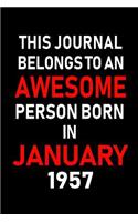 This Journal Belongs to an Awesome Person Born in January 1957: Blank Lined 6x9 Born in January with Birth Year Journal/Notebooks as an Awesome Birthday Gifts for Your Family, Friends, Coworkers, Bosses, Colleagu