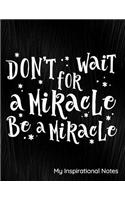 Don't Wait for a Miracle Be a Miracle My Inspirational Journal: Notebook, Journal, Diary or Sketchbook with Lined Paper