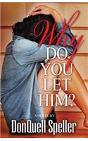 Why Do You Let Him?