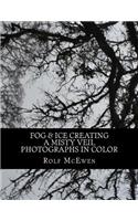 Fog & Ice Creating a Veil Color- Photographs in Color