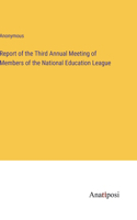 Report of the Third Annual Meeting of Members of the National Education League