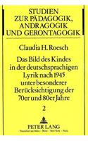 Das Bild Des Kindes in Der Deutschsprachigen Lyrik Nach 1945 Unter Besonderer Beruecksichtigung Der 70er Und 80er Jahre