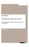 Privatising the military use of force: Responsibilities of states and international organisations under international law(English)