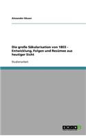 Die große Säkularisation von 1803 - Entwicklung, Folgen und Resümee aus heutiger Sicht