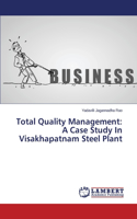 Total Quality Management: A Case Study in Visakhapatnam Steel Plant