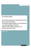 Einfluss physischer Attraktivität auf die Personalentscheidung. Handlungsempfehlungen zur Vermeidung von eignungsdiagnostischen Fehleinschätzungen aufgrund von Repräsentativheuristik