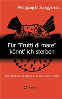 Für "Frutti di mare" könnt' ich sterben: Ein Toskanakrimi, wie er im Buche steht